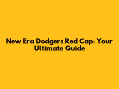New Era Dodgers Red Cap: Your Ultimate Guide