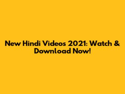 New Hindi Videos 2021: Watch & Download Now!