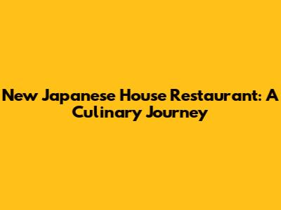 New Japanese House Restaurant: A Culinary Journey