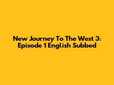 New Journey To The West 3: Episode 1 English Subbed