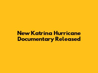 New Katrina Hurricane Documentary Released