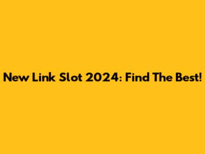 New Link Slot 2024: Find The Best!