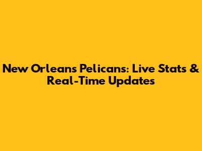 New Orleans Pelicans: Live Stats & Real-Time Updates