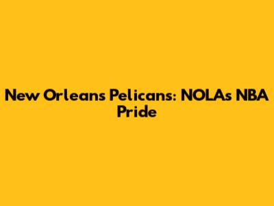 New Orleans Pelicans: NOLA's NBA Pride