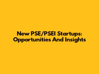 New PSE/PSEI Startups: Opportunities And Insights