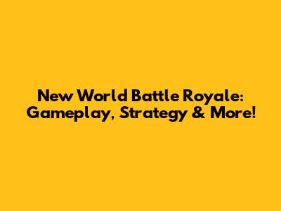 New World Battle Royale: Gameplay, Strategy & More!