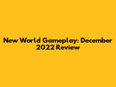 New World Gameplay: December 2022 Review