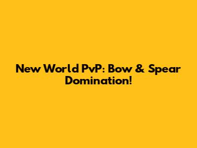 New World PvP: Bow & Spear Domination!