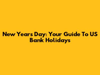 New Year's Day: Your Guide To US Bank Holidays