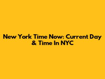 New York Time Now: Current Day & Time In NYC