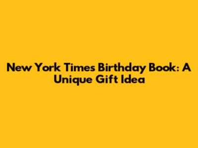 New York Times Birthday Book: A Unique Gift Idea
