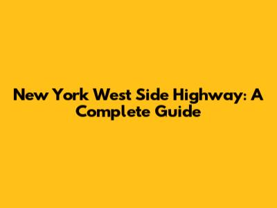 New York West Side Highway: A Complete Guide