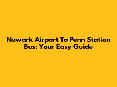 Newark Airport To Penn Station Bus: Your Easy Guide