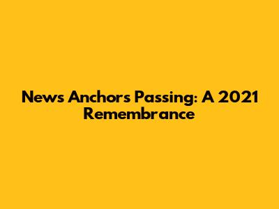 News Anchor's Passing: A 2021 Remembrance