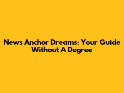 News Anchor Dreams: Your Guide Without A Degree