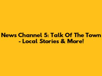 News Channel 5: Talk Of The Town - Local Stories & More!