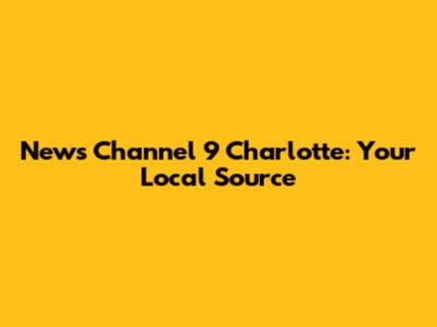 News Channel 9 Charlotte: Your Local Source