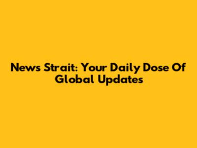 News Strait: Your Daily Dose Of Global Updates
