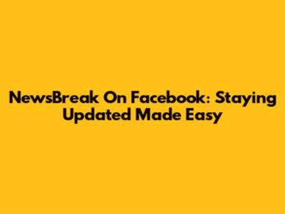 NewsBreak On Facebook: Staying Updated Made Easy