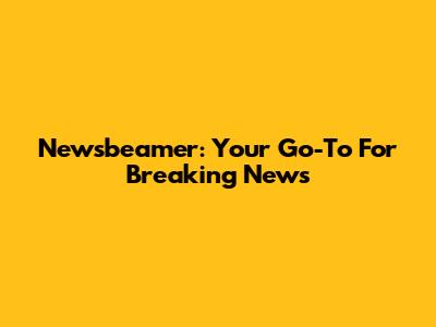 Newsbeamer: Your Go-To For Breaking News