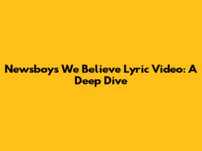 Newsboys 'We Believe' Lyric Video: A Deep Dive
