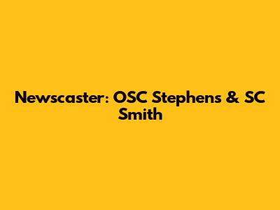 Newscaster: OSC Stephens & SC Smith