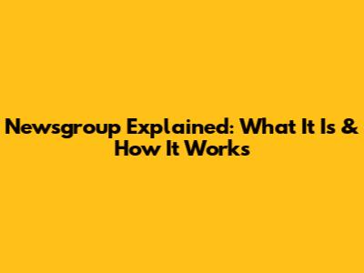 Newsgroup Explained: What It Is & How It Works