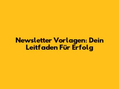 Newsletter Vorlagen: Dein Leitfaden Für Erfolg