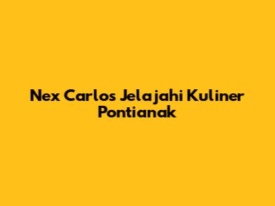 Nex Carlos Jelajahi Kuliner Pontianak