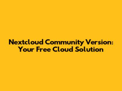 Nextcloud Community Version: Your Free Cloud Solution