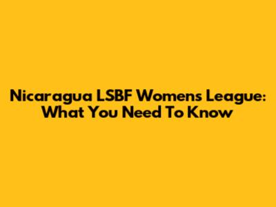 Nicaragua LSBF Women's League: What You Need To Know