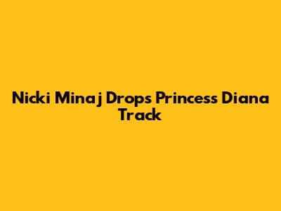 Nicki Minaj Drops "Princess Diana" Track