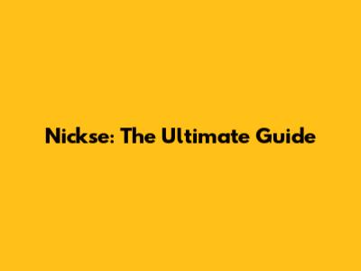 Nickse: The Ultimate Guide