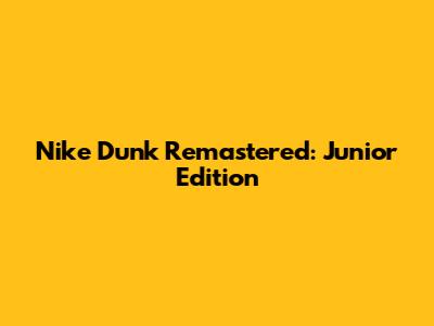 Nike Dunk Remastered: Junior Edition