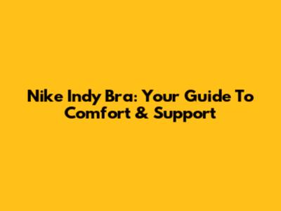 Nike Indy Bra: Your Guide To Comfort & Support