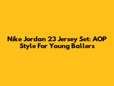 Nike Jordan 23 Jersey Set: AOP Style For Young Ballers