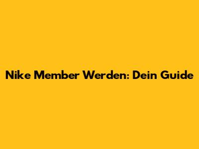 Nike Member Werden: Dein Guide