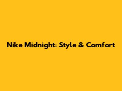 Nike Midnight: Style & Comfort
