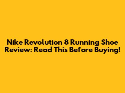 Nike Revolution 8 Running Shoe Review: Read This Before Buying!