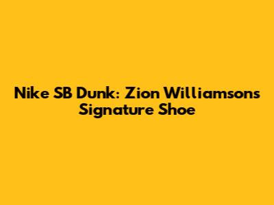 Nike SB Dunk: Zion Williamson's Signature Shoe