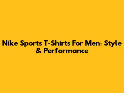 Nike Sports T-Shirts For Men: Style & Performance