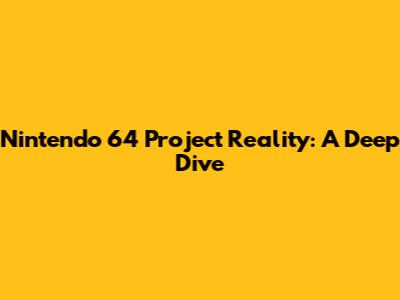 Nintendo 64 Project Reality: A Deep Dive