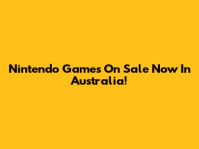 Nintendo Games On Sale Now In Australia!