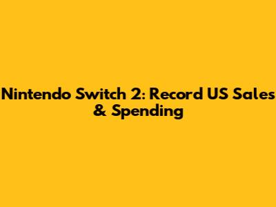 Nintendo Switch 2: Record US Sales & Spending