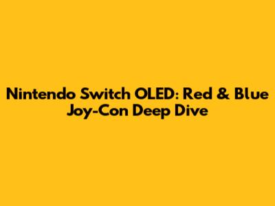 Nintendo Switch OLED: Red & Blue Joy-Con Deep Dive