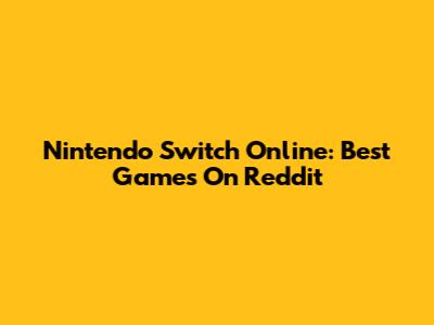 Nintendo Switch Online: Best Games On Reddit