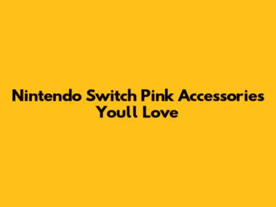 Nintendo Switch Pink Accessories You'll Love