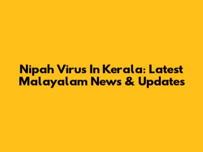 Nipah Virus In Kerala: Latest Malayalam News & Updates