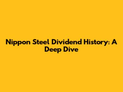 Nippon Steel Dividend History: A Deep Dive
