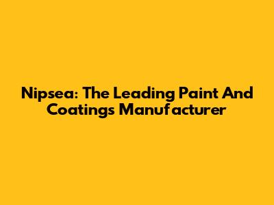 Nipsea: The Leading Paint And Coatings Manufacturer